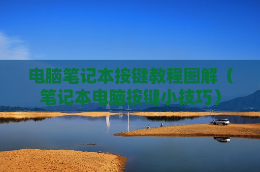 电脑笔记本按键教程图解（笔记本电脑按键小技巧）
