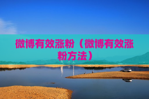 微博有效涨粉（微博有效涨粉方法）