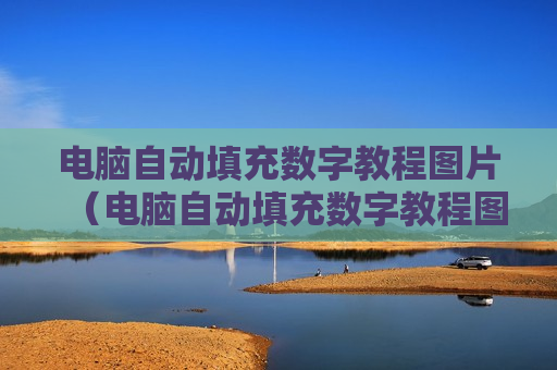 电脑自动填充数字教程图片（电脑自动填充数字教程图片软件）