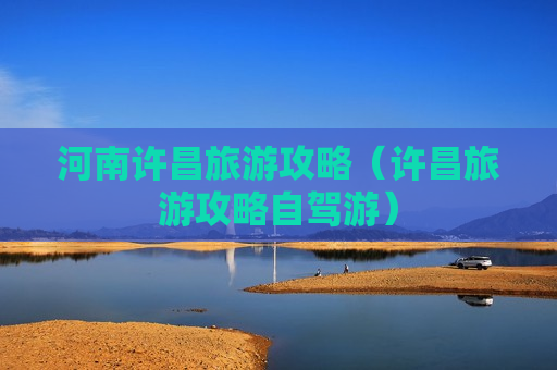 河南许昌旅游攻略（许昌旅游攻略自驾游）