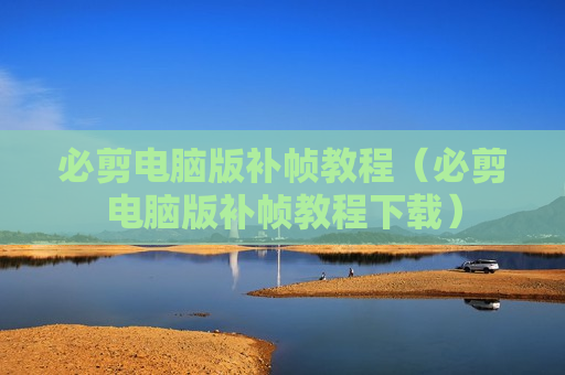 必剪电脑版补帧教程（必剪电脑版补帧教程下载）