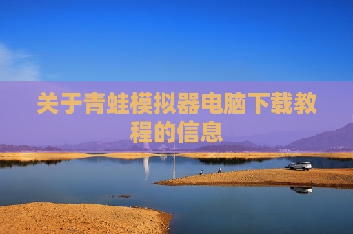 关于青蛙模拟器电脑下载教程的信息