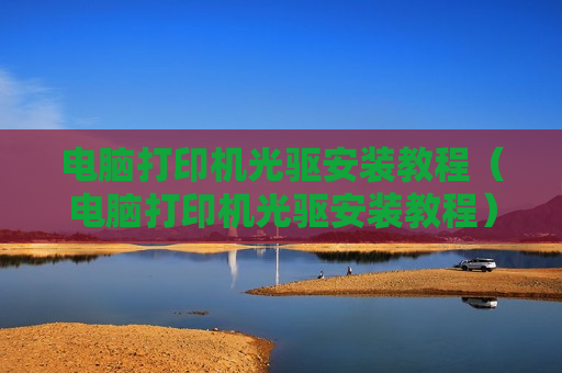 电脑打印机光驱安装教程（电脑打印机光驱安装教程）