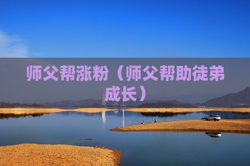 师父帮涨粉（师父帮助徒弟成长）