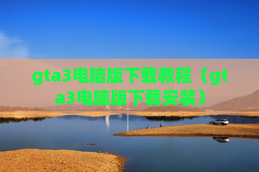 gta3电脑版下载教程（gta3电脑版下载安装）