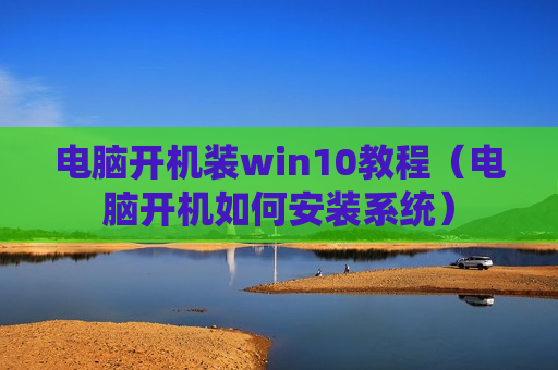 电脑开机装win10教程（电脑开机如何安装系统）