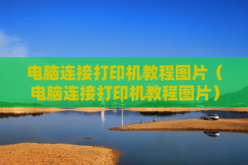 电脑连接打印机教程图片（电脑连接打印机教程图片）