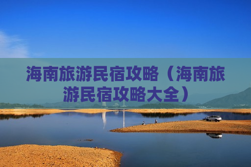 海南旅游民宿攻略（海南旅游民宿攻略大全）