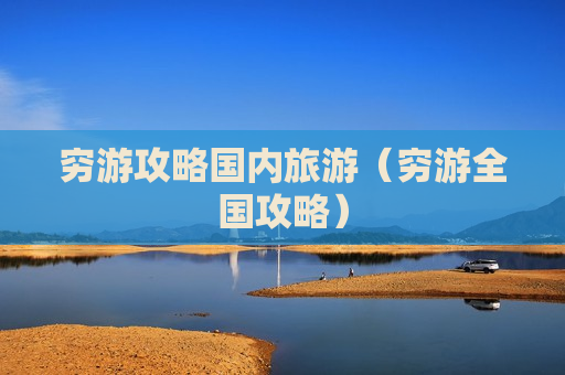 穷游攻略国内旅游（穷游全国攻略）