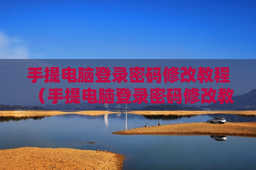 手提电脑登录密码修改教程（手提电脑登录密码修改教程图解）