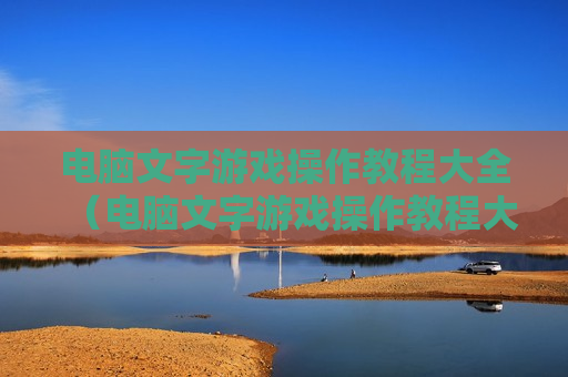 电脑文字游戏操作教程大全（电脑文字游戏操作教程大全视频）