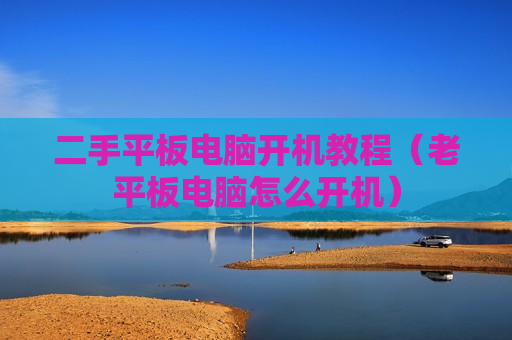 二手平板电脑开机教程（老平板电脑怎么开机）