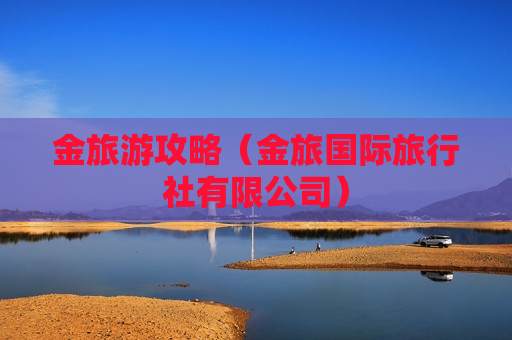 金旅游攻略（金旅国际旅行社有限公司）
