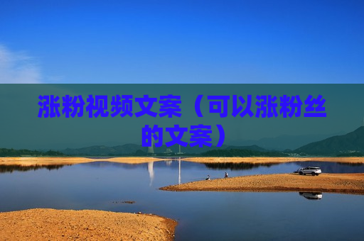 涨粉视频文案（可以涨粉丝的文案）