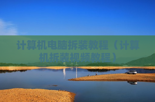 计算机电脑拆装教程（计算机拆装视频教程）