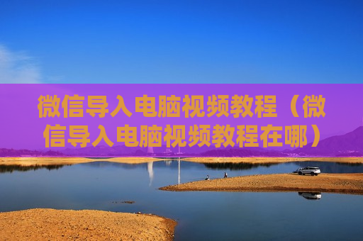 微信导入电脑视频教程（微信导入电脑视频教程在哪）