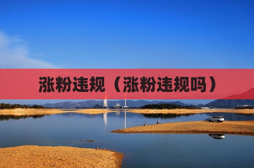 涨粉违规（涨粉违规吗）