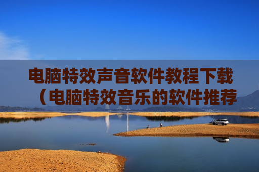 电脑特效声音软件教程下载（电脑特效音乐的软件推荐）