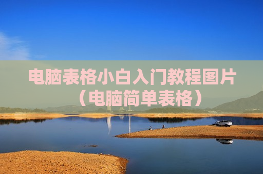 电脑表格小白入门教程图片（电脑简单表格）