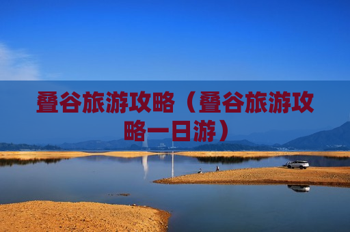 叠谷旅游攻略（叠谷旅游攻略一日游）