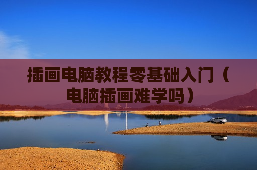 插画电脑教程零基础入门（电脑插画难学吗）
