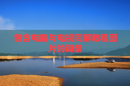 包含电脑与电视同屏教程图片的词条
