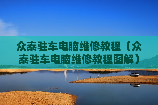 众泰驻车电脑维修教程（众泰驻车电脑维修教程图解）