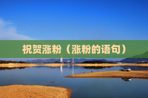 祝贺涨粉（涨粉的语句）