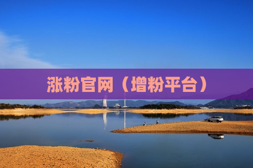 涨粉官网（增粉平台）