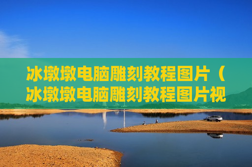 冰墩墩电脑雕刻教程图片（冰墩墩电脑雕刻教程图片视频）