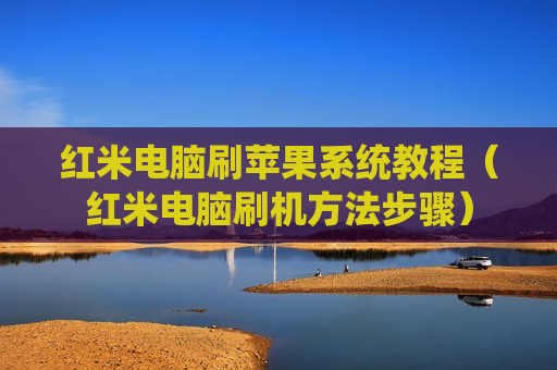 红米电脑刷苹果系统教程（红米电脑刷机方法步骤）