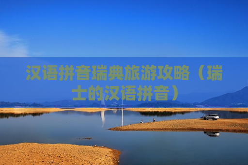 汉语拼音瑞典旅游攻略（瑞士的汉语拼音）
