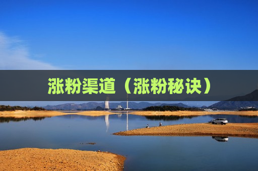 涨粉渠道（涨粉秘诀）