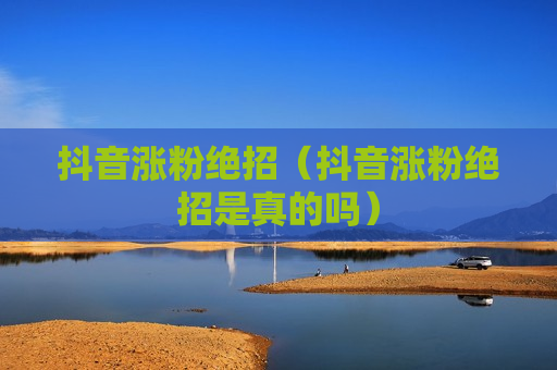 抖音涨粉绝招（抖音涨粉绝招是真的吗）