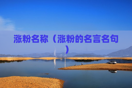 涨粉名称（涨粉的名言名句）