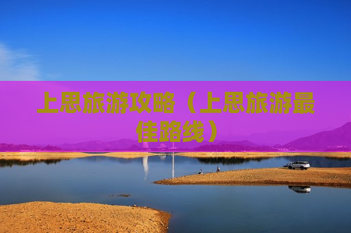 上思旅游攻略（上思旅游最佳路线）