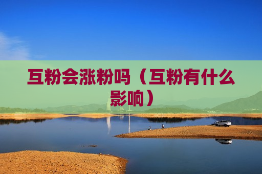 互粉会涨粉吗（互粉有什么影响）
