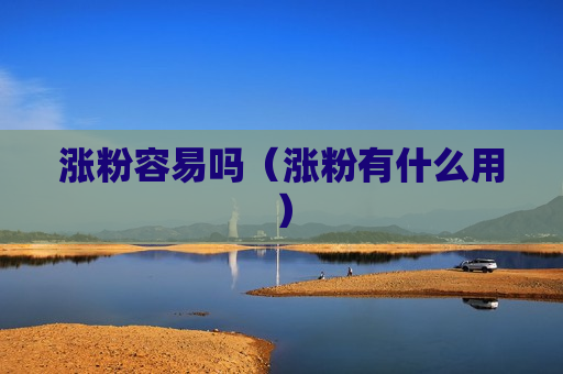 涨粉容易吗（涨粉有什么用）