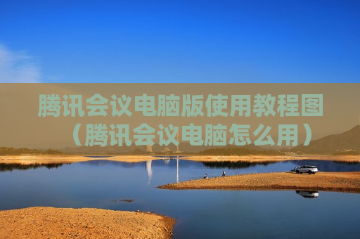腾讯会议电脑版使用教程图（腾讯会议电脑怎么用）