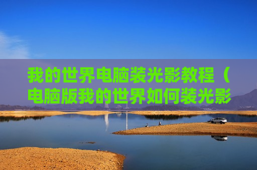 我的世界电脑装光影教程（电脑版我的世界如何装光影）