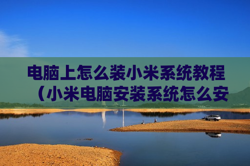 电脑上怎么装小米系统教程（小米电脑安装系统怎么安装）