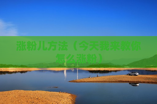涨粉儿方法（今天我来教你怎么涨粉）