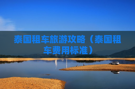 泰国租车旅游攻略（泰国租车费用标准）