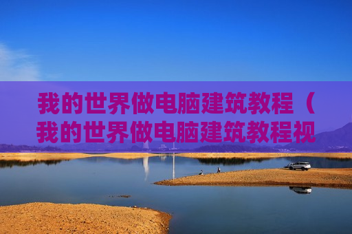 我的世界做电脑建筑教程（我的世界做电脑建筑教程视频）