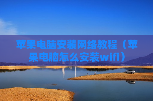 苹果电脑安装网络教程（苹果电脑怎么安装wifi）