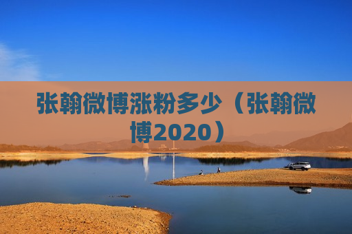 张翰微博涨粉多少（张翰微博2020）