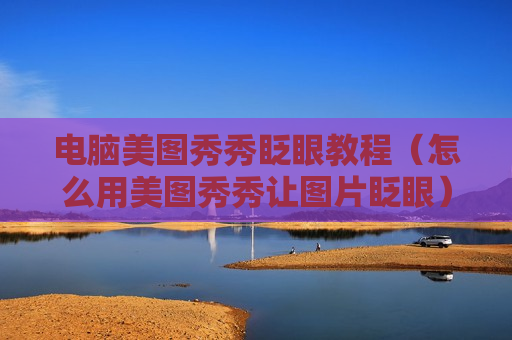 电脑美图秀秀眨眼教程（怎么用美图秀秀让图片眨眼）
