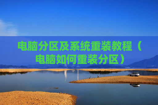电脑分区及系统重装教程（电脑如何重装分区）