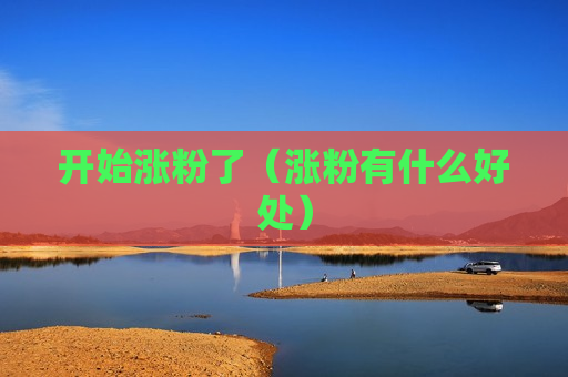 开始涨粉了（涨粉有什么好处）
