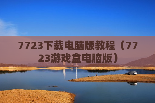 7723下载电脑版教程（7723游戏盒电脑版）